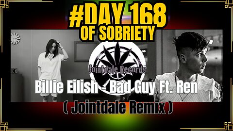 Day 168 of Sobriety Reflecting on Highs and Lows l Billie Eilish - Bad Guy Ft. Ren (Jointdale Remix)