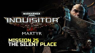 WARHAMMER 40,000: INQUISITOR - MARTYR | MISSION 25 THE SILENT PLACE
