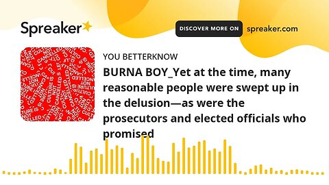 BURNA BOY_Yet at the time, many reasonable people were swept up in the delusion—as were the prosecut