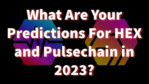 What Are Your Predictions for HEX and Pulsechain in 2023?