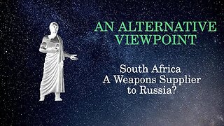 An Alternative Viewpoint: South Africa: A Weapons Supplier to Russia.