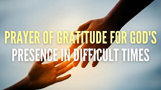 Prayer of Gratitude for God's Presence in Difficult Times