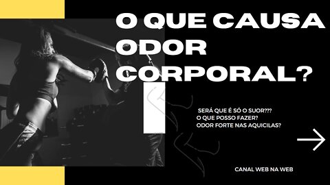 O QUE CAUSA ODOR CORPORAL ? | [PORQUE TEMOS CHEIROS DIFERENTES]