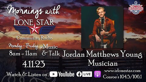 4.11.23 - Jordan Matthew Young, Conroe Crossroads - Mornings with Lone Star