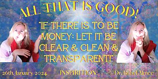 The transformation of Money: “If there is to be MONEY: let it be Clear & Clean & transparent!”