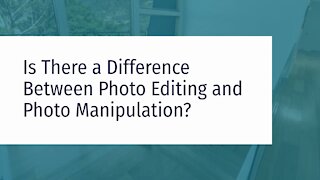 Is There a Difference Between Photo Editing and Photo Manipulation?