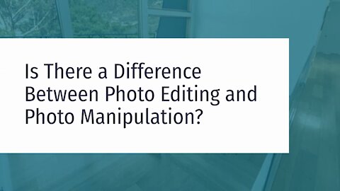 Is There a Difference Between Photo Editing and Photo Manipulation?