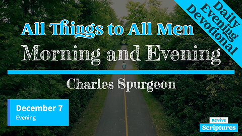 December 7 Evening Devotional | All Things to All Men | Morning and Evening by Charles Spurgeon