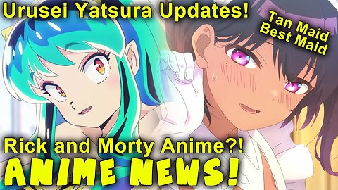 Urusei Yatsura, Rick and Morty Anime, Makoto Shinkai Film, and New Tan Maid Anime! Anime News!