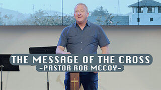 The Message of the Cross (1 Corinthians 1:18-25) | Pastor Rob McCoy