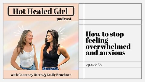 How to stop feeling overwhelmed and anxious | Hot Healed Girl Podcast ep 58