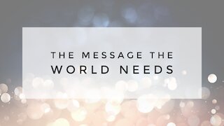 1.13.21 Wednesday Lesson - THE MESSAGE THE WORLD NEEDS