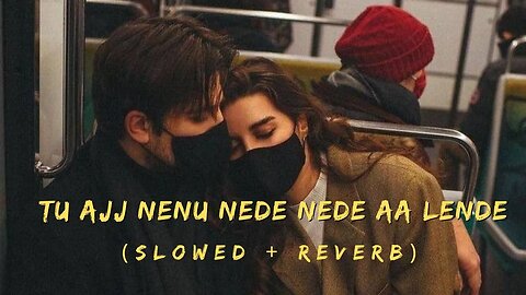Tu Ajj Menu Nede Nede Aa lende - Alisha Chinoy ( Slow and Reverb) song || BeInspired51