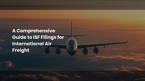 Can ISF Filings be Submitted for Goods Shipped via International Air Freight?
