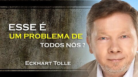 ESTE É UM PROBLEMA QUE TODOS NÓS ENFRENTAMOS, ECKHART TOLLE DUBLADO 2023