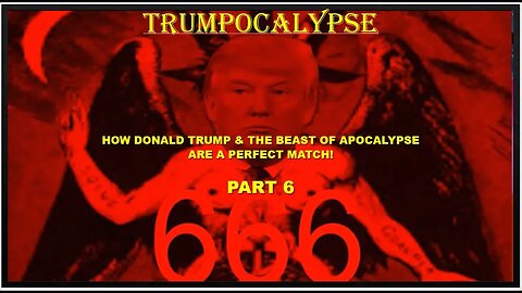 Trumpocalypse! How Donald Trump & the Beast of Apocalypse Are a Perfect Match! Part 6