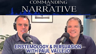 Paul Vallejo Interview - Epistemology & Persuasion - Commanding the Narrative Ep06