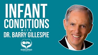 Infant Health Conditions | Gillespie Approach | Craniosacral Fascial Therapy | Dr. Barry Gillespie