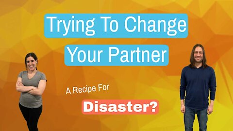 Trying to Change Your Partner...A Recipe for Disaster?
