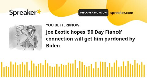 Joe Exotic hopes '90 Day Fiancé' connection will get him pardoned by Biden