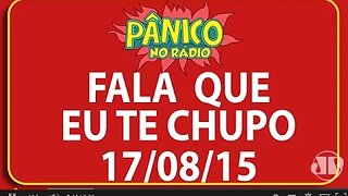 Fala Que Eu Te Chupo - Pânico - 17/08/2015