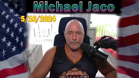 Michael Jaco HUGE Intel: "Michael Jaco Important Update, May 16, 2024"