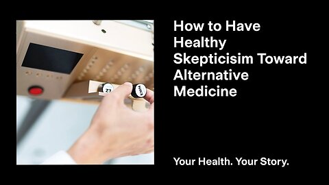 How to Have Healthy Skepticism Toward Alternative Medicine