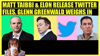 MATT TAIBBI & ELON MUSK RELEASE TWITTER FILES, GLENN GREENWALD WEIGHS IN