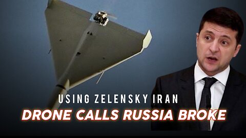 USING ZELENSKY IRAN DRONE CALLS RUSSIA BROKE