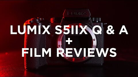 LUMIX S5IIX Q & A and Live Film Reviews