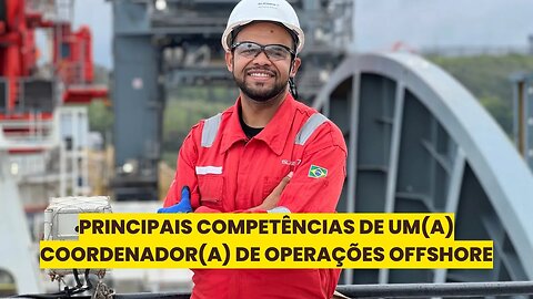 PRINCIPAIS COMPETÊNCIAS DE UM COORDENADOR(A) DE OPERAÇÕES OFFSHORE TRAINEE