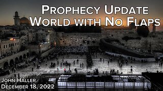 2022 12 18 John Haller's Prophecy Update "World With No Flaps"