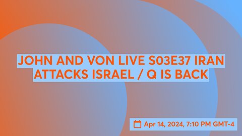 JOHN AND VON LIVE S03E37 IRAN ATTACKS ISRAEL / Q IS BACK