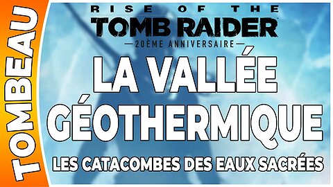 Rise of the Tomb Raider - LA VALLÉE GÉOTHERMIQUE - Tombeau- LES CATACOMBES DES EAUX SACRÉES [FR PS4]