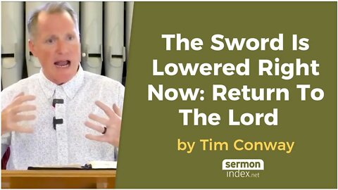 The Sword Is Lowered Right Now: Return To The Lord by Tim Conway