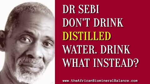 DR SEBI - DON'T DRINK DISTILLED WATER. WHAT TO DRINK...