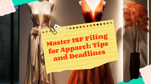 Mastering ISF Filings for Apparel Imports: When and How to File Like a Pro!