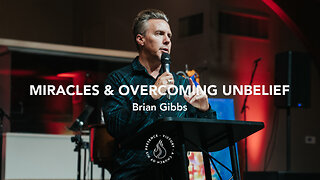 Miracles & Overcoming Unbelief | Brian Gibbs [November 11th, 2023]