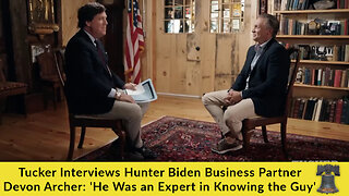 Tucker Interviews Hunter Biden Business Partner Devon Archer: 'He Was an Expert in Knowing the Guy'