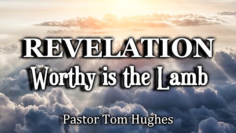 Revelation Chapter 5: Worthy is the Lamb