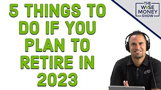 Do These 5 Things if You Plan to Retire in 2023