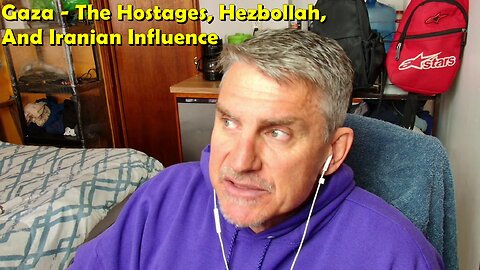 Patreon Video 16 - Gaza - The Hostages, Hezbollah, And Iranian Influence