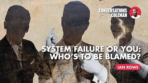"System Failure or You: Who’s To Be Blamed?" with Ian Rowe