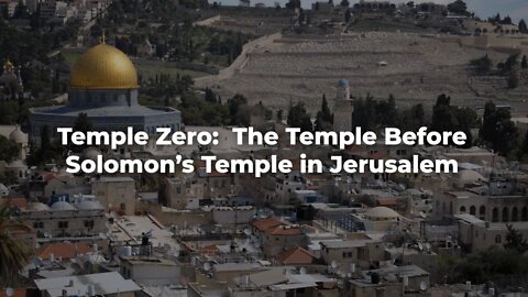 UPDATED: Temple Zero: The Temple Before Solomon’s Temple in Jerusalem - ISRAEL UPDATE