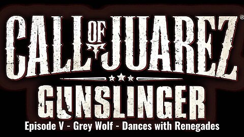 Call of Juarez - Gunslinger - Episode V - Grey Wolf - Dances with Renegades