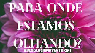 Para onde estamos olhando? #lucianaventurini #vivermelhor #silvioalbuquerque