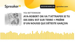 AYA-ROBERT ON VA T'ATTRAPER SI TU DIS DIEU EST SUR TERRE = PRIÈRE D'UN NOUSSI QUI DÉTESTE GARÇON