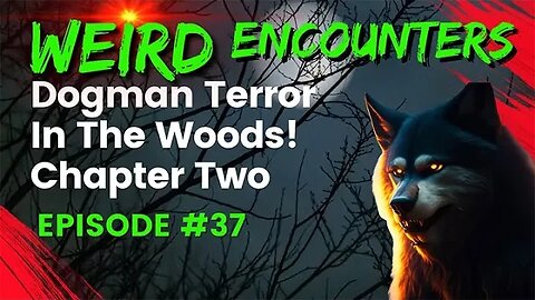 Dogman Terror In The Woods: Chapter Two | Weird Encounters #37