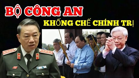 Nguy To : Đại Tướng Tô Lâm Dùng Bộ Công An-Khống Chế Cả Bộ Chính Trị ?