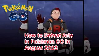How to Defeat Arlo In Pokémon GO in August 2023